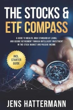 The Stocks & ETF Compass: A Guide to Wealth, High Standard of Living, and Secure Retirement through Intelligent Investme - Hattermann, Jens The Stocks & ETF Compass: A Guide to Wealth, High Standard of Living, and Secure Retirement through Intelligent Investme - Hattermann, Jens