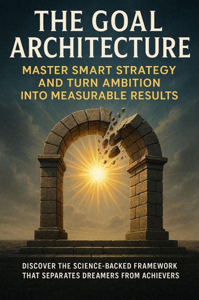 The Goal Architecture: Master SMART Strategy and Turn Ambition Into Measurable Results (eBook, ePUB)