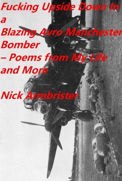 Cover Fucking Upside Down In a Blazing Avro Manchester Bomber - Poems From My Life and More (eBook, ePUB)