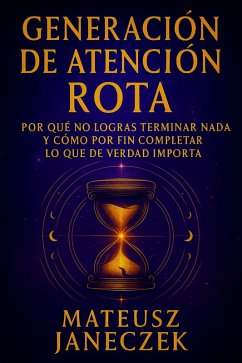 Cover Generación de Atención Rota - Por qué no logras terminar nada y cómo por fin completar lo que de verdad importa (Broken Focus Generation: Why You Can't Finish Anything - And How to Finally Complete What Matters, #1) (eBook, ePUB)
