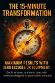 The 15-Minute Transformation: Maximum Results With Zero Excuses or Equipment (eBook, ePUB)