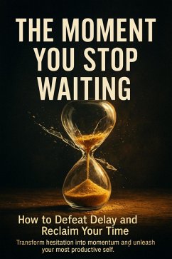Cover The Moment You Stop Waiting: How to Defeat Delay and Reclaim Your Time (eBook, ePUB)