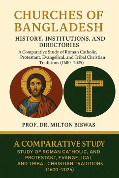 Churches of Bangladesh: History, Institutions, and Directories A Comparative Study of Roman Catholic, Protestant, Evangelical, and Tribal Christian Traditions (1600-2025) (eBook, ePUB) - Biswas, Milton