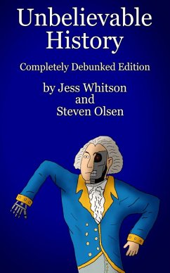 Unbelievable History: Completely Debunked Edition (eBook, ePUB) - Olsen, Steven "geekysteven"