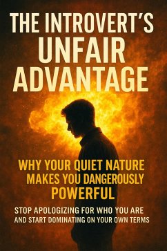 Cover The Introvert's Unfair Advantage: Why Your Quiet Nature Makes You Dangerously Powerful (eBook, ePUB)