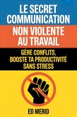 Le secret communication non violente au travail : Gère conflits, booste ta productivité sans stress (eBook, ePUB)