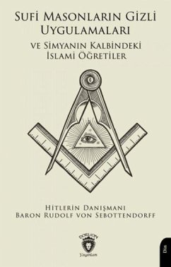 Sufi Masonlarin Gizli Uygulamalari ve Simyanin Kalbindeki Islami Ögretiler - Rudolf von Sebottendorff, Baron Sufi Masonlarin Gizli Uygulamalari ve Simyanin Kalbindeki Islami Ögretiler - Rudolf von Sebottendorff, Baron