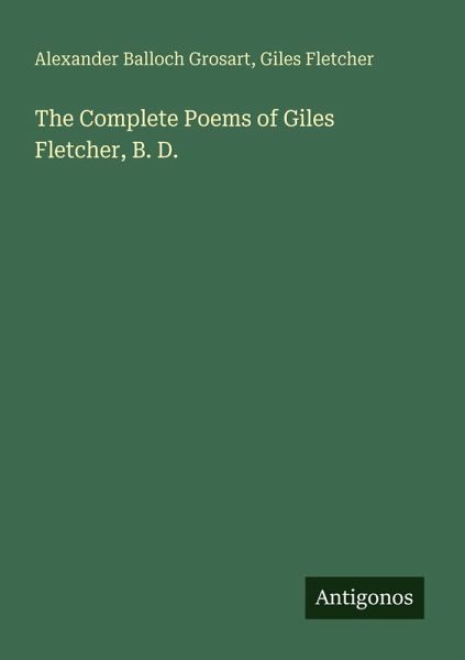 The Complete Poems of Giles Fletcher, B. D. The Complete Poems of Giles Fletcher, B. D.