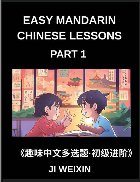 Easy Mandarin Chinese Lessons (Part 1)- Multiple Answer Objective Type, Moderate Level Test Series for Kids and Beginner Students of Chinese, Reading Simplified Characters, Easy Mind Games, HSK All Levels Easy Mandarin Chinese Lessons (Part 1)- Multiple Answer Objective Type, Moderate Level Test Series for Kids and Beginner Students of Chinese, Reading Simplified Characters, Easy Mind Games, HSK All Levels