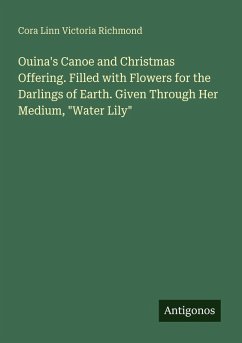 Cover Ouina's Canoe and Christmas Offering. Filled with Flowers for the Darlings of Earth. Given Through Her Medium, 