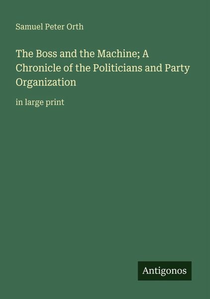 The Boss and the Machine; A Chronicle of the Politicians and Party Organization The Boss and the Machine; A Chronicle of the Politicians and Party Organization
