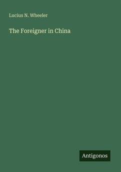 The Foreigner in China - Wheeler, Lucius N.