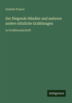 Der fliegende Händler und mehrere andere nützliche Erzählungen - France, Anatole