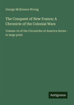 The Conquest of New France; A Chronicle of the Colonial Wars - Wrong, George Mckinnon