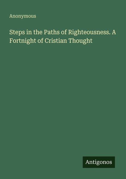 Steps in the Paths of Righteousness. A Fortnight of Cristian Thought Steps in the Paths of Righteousness. A Fortnight of Cristian Thought