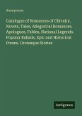 Catalogue of Romances of Chivalry. Novels, Tales, Allegorical Romances. Apologues, Fables, National Legends. Popular Ballads, Epic and Historical Poems. Grotesque Stories