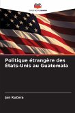 Politique étrangère des États-Unis au Guatemala Politique étrangère des États-Unis au Guatemala