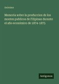 Memoria sobre la produccion de los montes publicos de Filipinas durante el año económico de 1874-1875