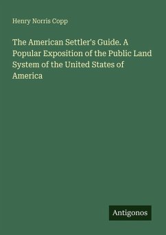 Cover The American Settler's Guide. A Popular Exposition of the Public Land System of the United States of America