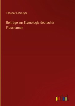 Beiträge zur Etymologie deutscher Flussnamen - Lohmeyer, Theodor