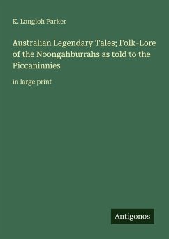 Australian Legendary Tales; Folk-Lore of the Noongahburrahs as told to the Piccaninnies - Parker, K. Langloh