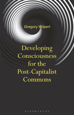 Developing Consciousness for the Post-Capitalist Commons - Wilpert, Gregory Developing Consciousness for the Post-Capitalist Commons - Wilpert, Gregory