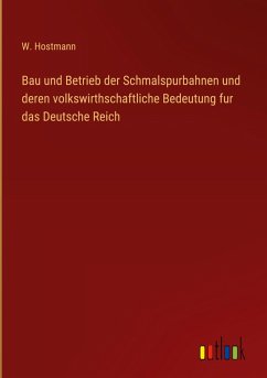 Cover Bau und Betrieb der Schmalspurbahnen und deren volkswirthschaftliche Bedeutung fur das Deutsche Reich