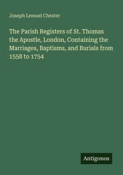 Cover The Parish Registers of St. Thomas the Apostle, London, Containing the Marriages, Baptisms, and Burials from 1558 to 1754