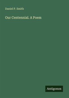 Our Centennial. A Poem - Smith, Daniel P.