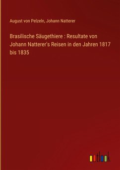 Cover Brasilische Säugethiere : Resultate von Johann Natterer's Reisen in den Jahren 1817 bis 1835