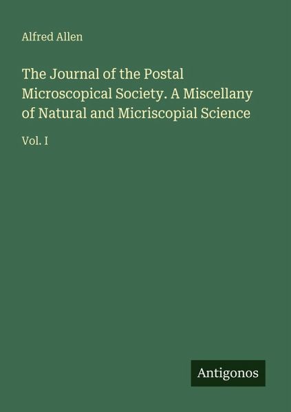 The Journal of the Postal Microscopical Society. A Miscellany of Natural and Micriscopial Science The Journal of the Postal Microscopical Society. A Miscellany of Natural and Micriscopial Science