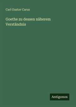 Goethe zu dessen näherem Verständnis - Carus, Carl Gustav
