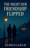 The Night Our Friendship Flipped The Night Our Friendship Flipped