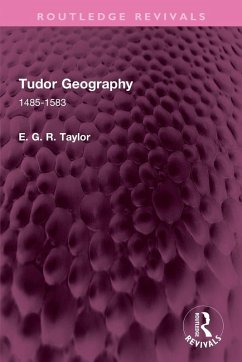 Tudor Geography - Taylor, E. G. R. Tudor Geography - Taylor, E. G. R.