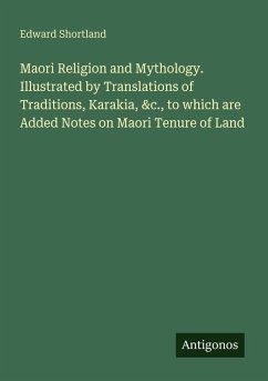 Cover Maori Religion and Mythology. Illustrated by Translations of Traditions, Karakia, &c., to which are Added Notes on Maori Tenure of Land