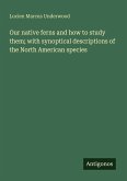 Our native ferns and how to study them; with synoptical descriptions of the North American species