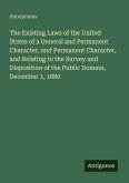 The Existing Laws of the United States of a General and Permanent Character, and Permanent Character, and Relating to the Survey and Disposition of the Public Domain, December 1, 1880