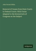 Removal of Causes from State Courts to Federal Courts. With Forms Adapted to the Several Acts of Congress on the Subject