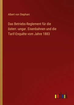Cover Das Betriebs-Reglement für die österr.-ungar. Eisenbahnen und die Tarif-Enquête vom Jahre 1883