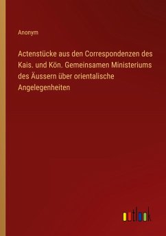Cover Actenstücke aus den Correspondenzen des Kais. und Kön. Gemeinsamen Ministeriums des Äussern über orientalische Angelegenheiten