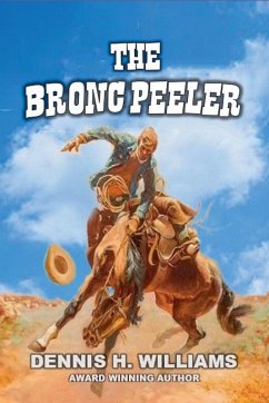 The Bronc Peeler - Williams, Dennis H.