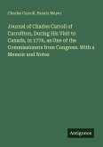 Journal of Charles Carroll of Carrollton, During His Visit to Canada, in 1776, as One of the Commissioners from Congress. With a Memoir and Notes