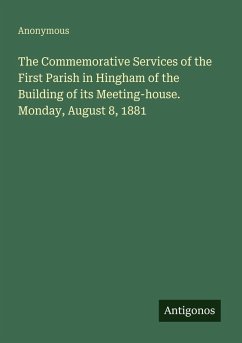 The Commemorative Services of the First Parish in Hingham of the Building of its Meeting-house. Monday, August 8, 1881 - Anonymous