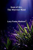 Joan Of Arc, The Warrior Maid Joan Of Arc, The Warrior Maid