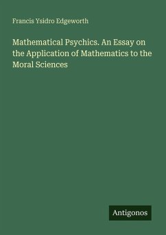 Mathematical Psychics. An Essay on the Application of Mathematics to the Moral Sciences - Edgeworth, Francis Ysidro