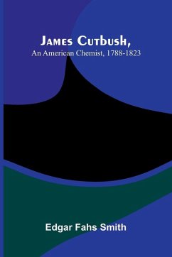 James Cutbush, An American Chemist, 1788-1823 - Fahs Smith, Edgar