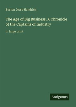 The Age of Big Business; A Chronicle of the Captains of Industry - Hendrick, Burton Jesse