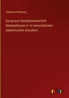 Cover Die grosse Steinplatteninschrift Nebukadnezars II. In transcribiertem babylonischen Grundtext