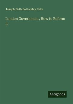 London Government, How to Reform it - Firth, Joseph Firth Bottomley