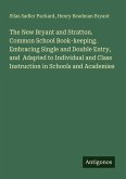 The New Bryant and Stratton. Common School Book-keeping. Embracing Single and Double Entry, and Adapted to Individual and Class Instruction in Schools and Academies